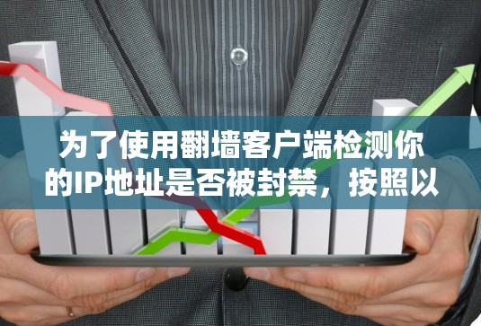 为了使用翻墙客户端检测你的IP地址是否被封禁，按照以下步骤操作