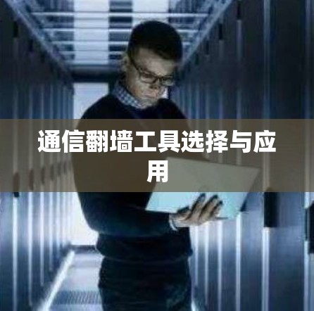 通信翻墙工具选择与应用