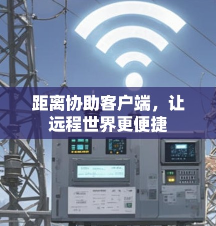 距离协助客户端，让远程世界更便捷