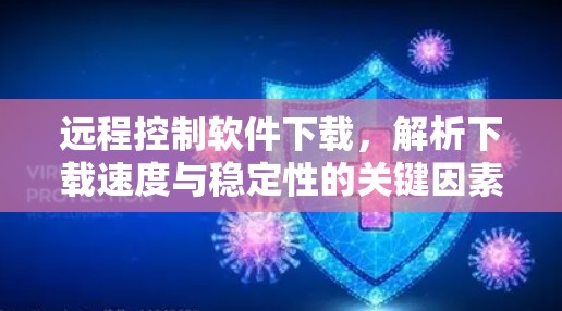 远程控制软件下载，解析下载速度与稳定性的关键因素
