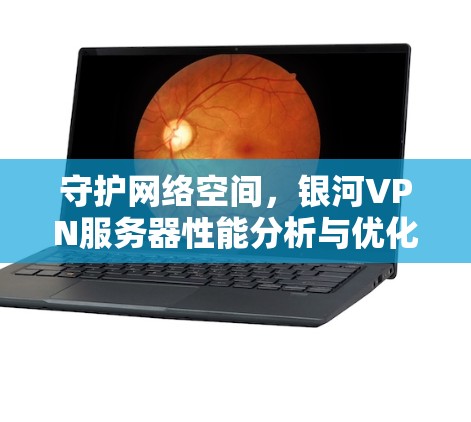 守护网络空间，银河VPN服务器性能分析与优化方案
