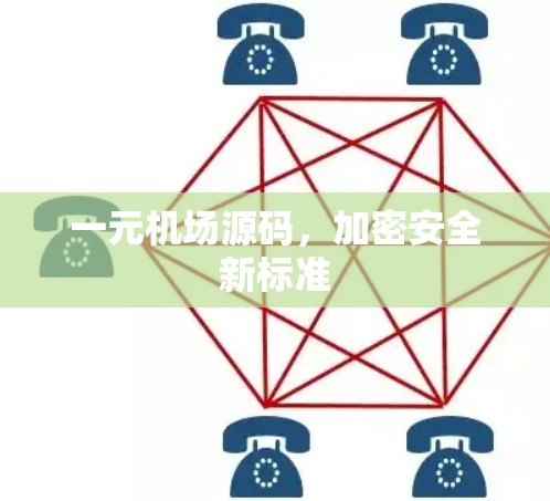 一元机场源码,加密安全新标准 一元机场源码,加密安全新标准