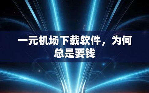一元机场下载软件，为何总是要钱