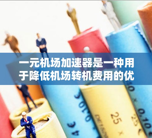 一元机场加速器是一种用于降低机场转机费用的优惠券，通常适用于学生或经常出行的旅客。以下是几个常见的优惠码，供您参考