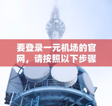要登录一元机场的官网，请按照以下步骤操作