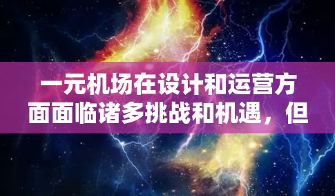 一元机场在设计和运营方面面临诸多挑战和机遇，但目前尚未有官方明确的改进建议。以下是一元机场改造成可能的路径和未来发展方向