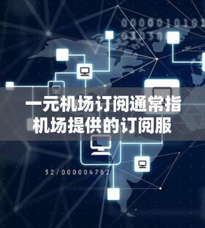 一元机场订阅通常指机场提供的订阅服务,每张票费用为1元。以下是关于如何购买和支付这种订阅的详细步骤 一元机场订阅通常指机场提供的订阅服务,每张票费用为1元。以下是关于如何购买和支付这种订阅的详细步骤