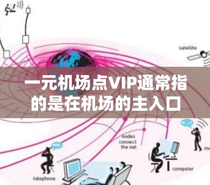 一元机场点VIP通常指的是在机场的主入口或特定点，提供高端服务或优惠。这种服务可能包括