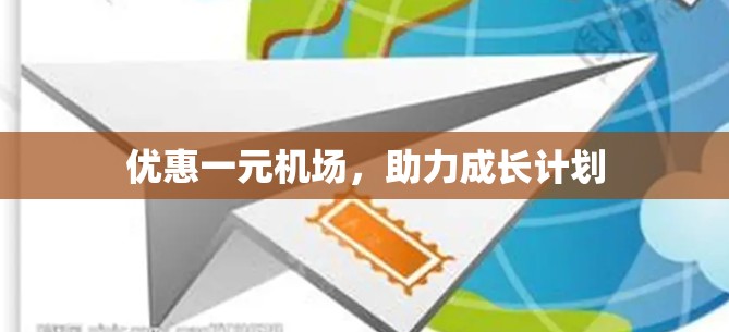 优惠一元机场，助力成长计划