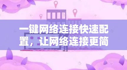 一键网络连接快速配置，让网络连接更简单高效