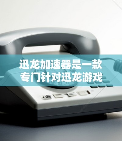 迅龙加速器是一款专门针对迅龙游戏的加速工具，旨在提升游戏性能。以下是一些推荐的迅龙加速器和游戏加速器，帮助您提升游戏体验