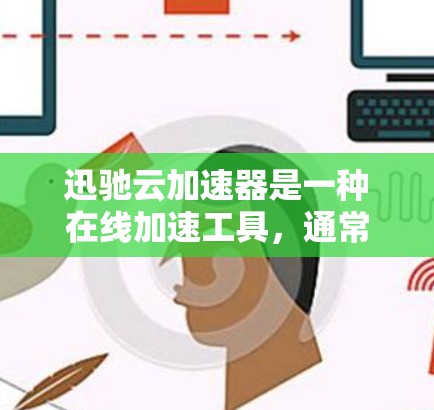 迅驰云加速器是一种在线加速工具,通常用于测试计算机的性能、下载速度或处理文件的速度。以下是一些如何使用迅驰云加速器进行测试的具体步骤 迅驰云加速器是一种在线加速工具,通常用于测试计算机的性能、下载速度或处理文件的速度。以下是一些如何使用迅驰云加速器进行测试的具体步骤