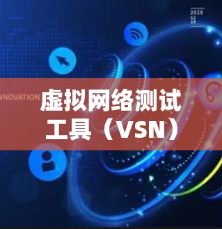 虚拟网络测试工具（VSN）是一种用于网络测试的在线或在实验室环境中进行的工具。它允许用户远程访问计算机以进行网络测试，适用于个人、学校或企业环境
